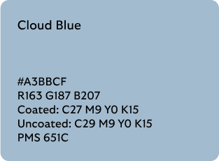 Cloud Blue colour codes

Hex: A3BBCF

RGB: R163 G187 B207

Coated CMYK: C27 M9 Y0 K15

Uncoated CMYK: C29 M9 Y0 K15

Pantone Matching System: 651C