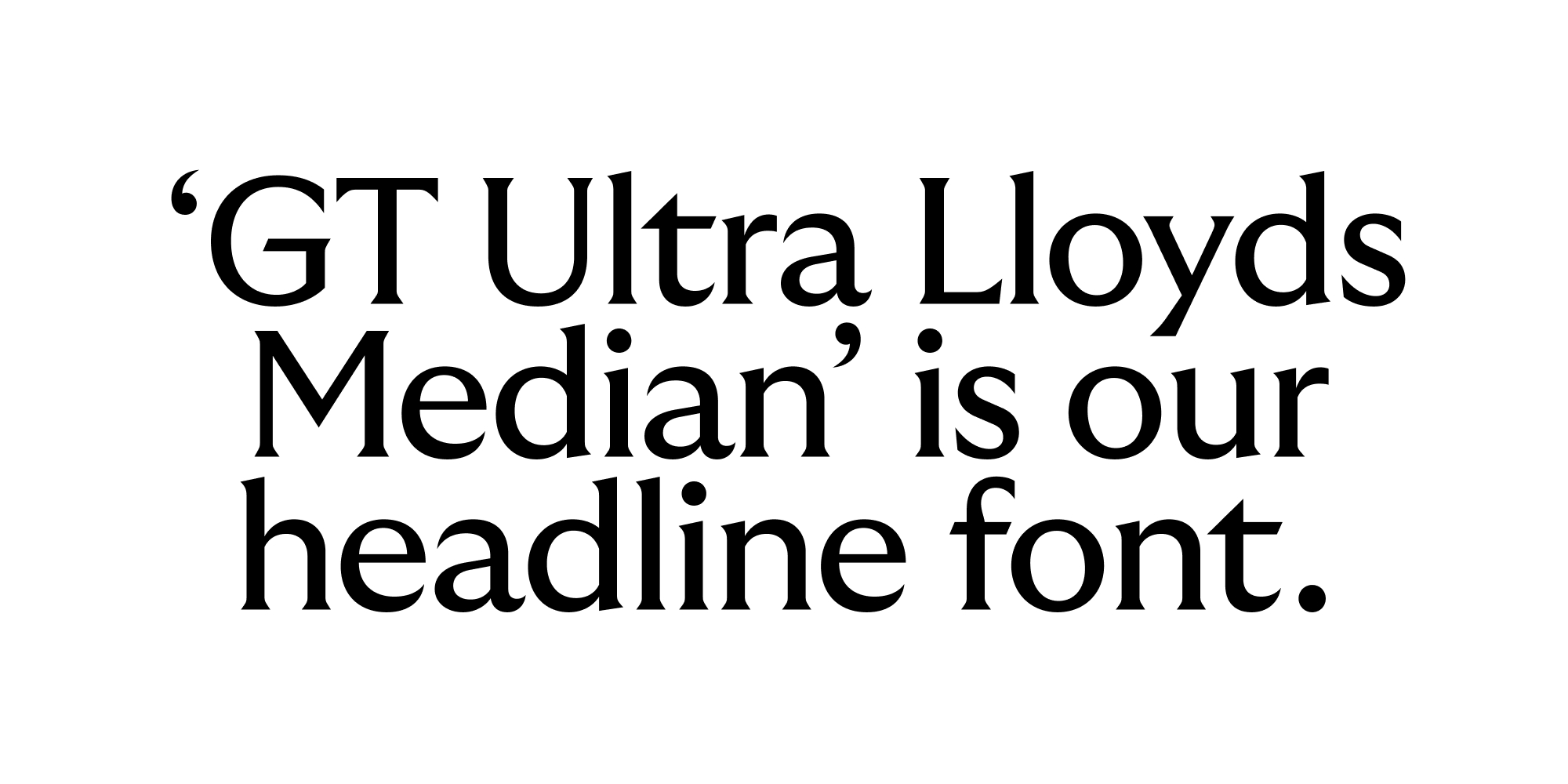 GT Ultra Lloyds Median is our headline font
